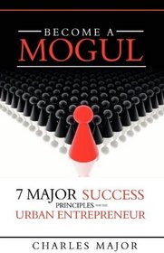 Become a Mogul: 7 Major Success Principles For The Urban Entrepreneur