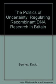 The Politics of Uncertainty: Regulating Recombinant DNA Research in Britain