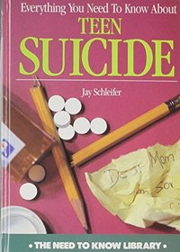 Everything You Need to Know About Teen Suicide (Need to Know Series)