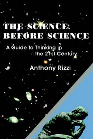 The Science Before Science: A Guide To Thinking In The 21st Century