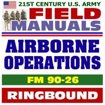 21st Century U.S. Army Field Manuals: Airborne Operations FM 90-26 (Ringbound)