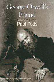 George Orwell's Friend: Selected Writing by Paul Potts; With an Introduction by Ronald Caplan