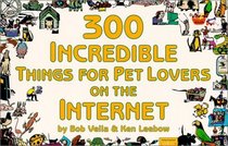 300 Incredible Things for Pet Lovers on the Internet (Incredible Internet Book Series)