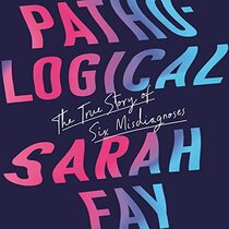 Pathological: The True Story of Six Misdiagnoses