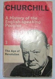 The Age of Revolution (History of the English-Speaking Peoples, Vol 3)