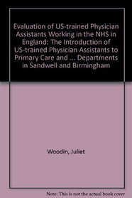 Evaluation of US-trained Physician Assistants Working in the NHS in England: The Introduction of US-trained Physician Assistants to Primary Care and Accident ... Departments in Sandwell and Birmingham