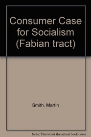 The Consumer Case for Socialism (Fabian Society,)