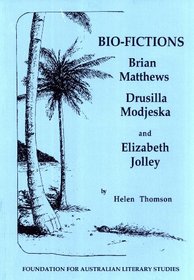 Bio-fictions: Brian Matthews, Drusilla Modjeska, and Elizabeth Jolley (The Colin Roderick lectures)