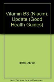 Vitamin B3: Niacin : Update (Good Health Guides)