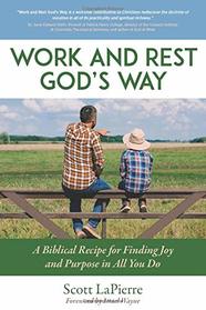 Work and Rest God's Way: A Biblical Recipe for Finding Joy and Purpose in All You Do