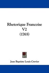 Rhetorique Francoise V2 (1765) (French Edition)