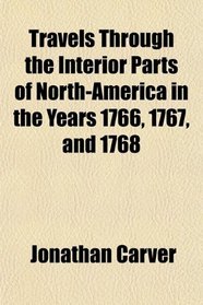 Travels Through the Interior Parts of North-America in the Years 1766, 1767, and 1768