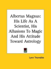 Albertus Magnus: His Life As a Scientist, His Allusions to Magic and His Attitude Toward Astrology