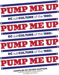 Pump Me Up: Dc Subculture of the 1980's