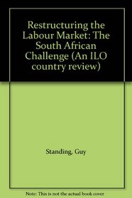Restructuring the Labour Market: The South African Challenge (An ILO country review)