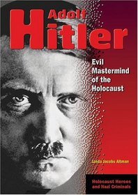 Adolf Hitler: Evil Mastermind Of The Holocaust (Holocaust Heroes and Nazi Criminals)
