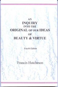 An Inquiry into the Original of Our Ideas of Beauty and Virtue: In Two Treatise