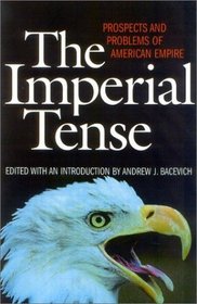 The Imperial Tense : Prospects and Problems of American Empire