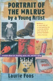 Portrait of the Walrus by a Young Artist: A Novel About Art, Bowling, Pizza Sex, and Hair Spray (Harvest Book)
