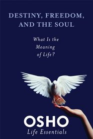 Destiny, Freedom, and the Soul: What Is the Meaning of Life? (Osho Life Essentials)