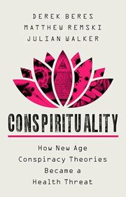 Conspirituality: How New Age Conspiracy Theories Became a Public Health Threat