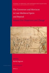 Conversos and Moriscos in Late Medieval Spain and Beyond, Volume 1 Volume One: Departures and Change (Studies in Medieval and Reformation Traditions)
