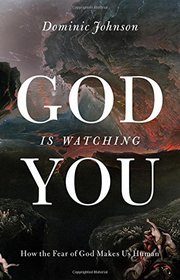 God Is Watching You: How the Fear of God Makes Us Human