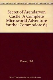 Secret of Arendarvon Castle: A Complete Microworld Adventure for the: Commodore 64