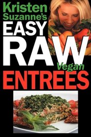 Kristen Suzanne's EASY Raw Vegan Entrees: Delicious & Easy Raw Food Recipes for Hearty & Satisfying Entrees Like Lasagna, Burgers, Wraps, Pasta, Ravioli, ... Cheeses, Breads, Crackers, Bars & Much More!