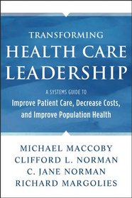 Transforming Health Care Leadership: A Systems Guide to Improve Patient Care, Decrease Costs, and Improve Population Health