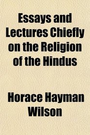 Essays and Lectures Chiefly on the Religion of the Hindus