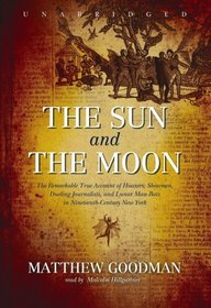 The Sun and the Moon: The Remarkable True Account of Hoaxers, Showmen, Dueling Journalists, and Lunar Man-Bats in Nineteenth-century New York