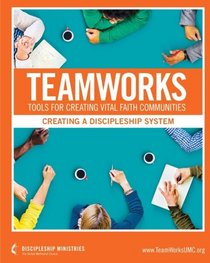 Teamworks: Creating A Discipleship System