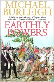 Earthly Powers: The Conflict Between Religion & Politics from the French Revolution to the Great War