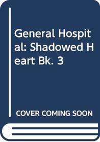 General Hospital: Shadowed Heart Bk. 3