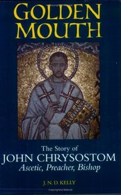 Golden Mouth: The Story of John Chrysostom-Ascetic, Preacher, Bishop