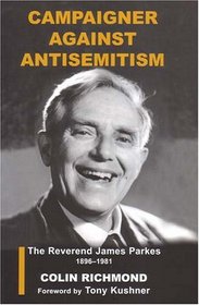 Campaigner Against Antisemitism: The Reverend James Parkes, 1896-1981