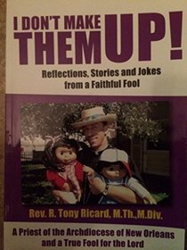 I Don't Make Them Up: Reflections, Stories and Jokes From a Faithful Fool