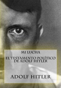 Mi Lucha - El testamento poltico de Adolf Hitler (Spanish Edition)