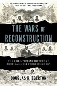 The Wars of Reconstruction: The Brief, Violent History of America's Most Progressive Era