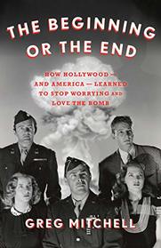 The Beginning or the End: How Hollywood?and America?Learned to Stop Worrying and Love the Bomb