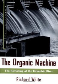 The Organic Machine : The Remaking of the Columbia River (Critical Issue Book)