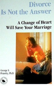 Divorce Is Not the Answer: A Change of Heart Will Save Your Marriage