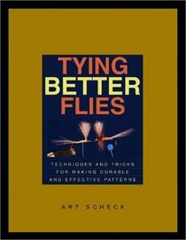 Tying Better Flies: Techniques and Tricks for Making Durable and Effective Patterns