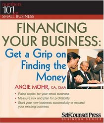 Financing Your Business: Get a Grip on Finding the Money (Numbers 101 for Small Business)