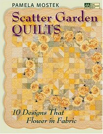 Scatter Garden Quilts: 10 Designs That Flower In Fabric