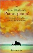 Piano, piano. Der Roman des Klaviers im 20. Jahrhundert.