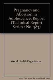 Pregnancy and Abortion in Adolescence: Report (Technical Report Series : No. 583)