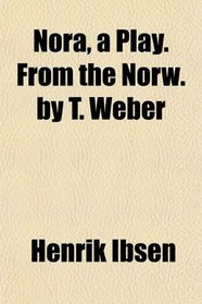 Nora, a Play. From the Norw. by T. Weber