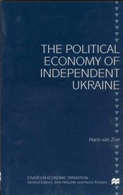 The Political Economy of Independent Ukraine (Studies in Economic Transition)